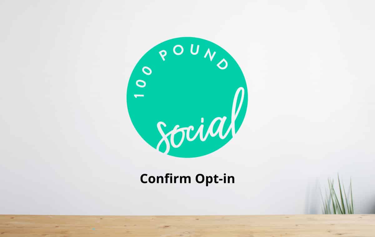 Almost There Confirm Email Address Opt in 100 Pound Social